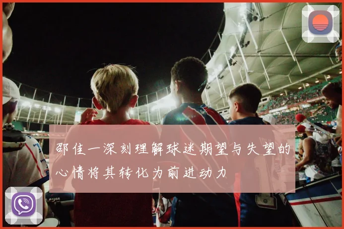 邵佳一深刻理解球迷期望与失望的心情将其转化为前进动力