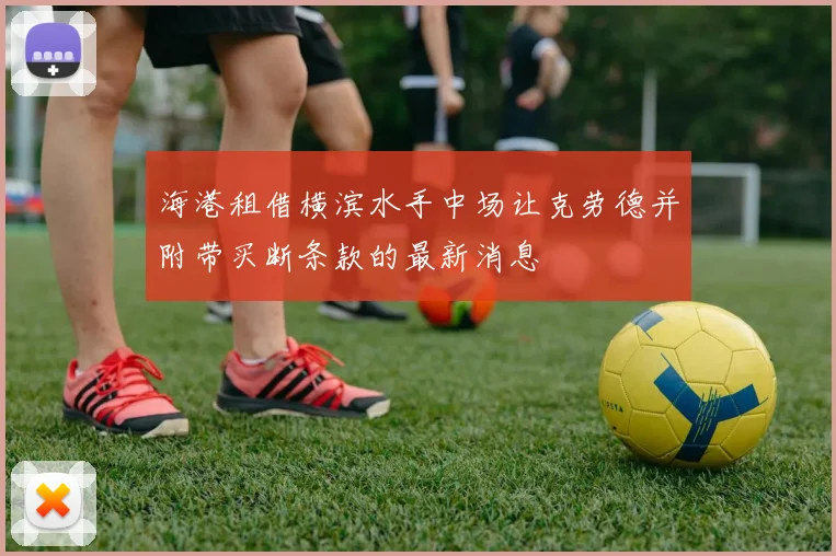 海港租借横滨水手中场让克劳德并附带买断条款的最新消息