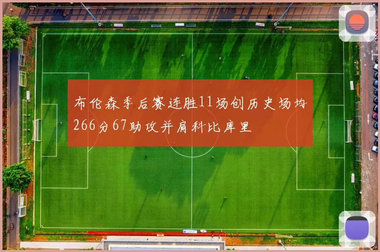 布伦森季后赛连胜11场创历史场均266分67助攻并肩科比库里